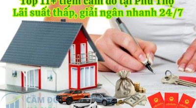 Top 11+ tiệm cầm đồ tại Phú Thọ Uy tín, lãi suất thấp, giải ngân nhanh 24/7