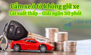Cầm xe ô tô không giữ xe Lãi suất 1.6%, giải ngân 30 phút, thủ tục 15 phút