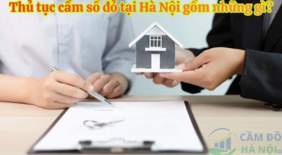Thủ Tục Cầm Sổ Đỏ Tại Hà Nội Gồm Những Gì?