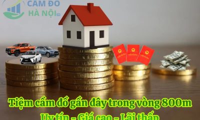 Tiệm Cầm Đồ Gần Đây Trong Vòng 800M Uy Tín, Lãi Thấp, Giải Ngân Sau 15 Phút