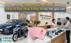 Review Top 10+ Tiệm Cầm Đồ Tại Huyện Đức Hòa, Long An Uy Tín, Giá Cao