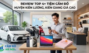 Review Top 4+ Tiệm cầm đồ Huyện Kiên Lương, Kiên Giang Giá Cao