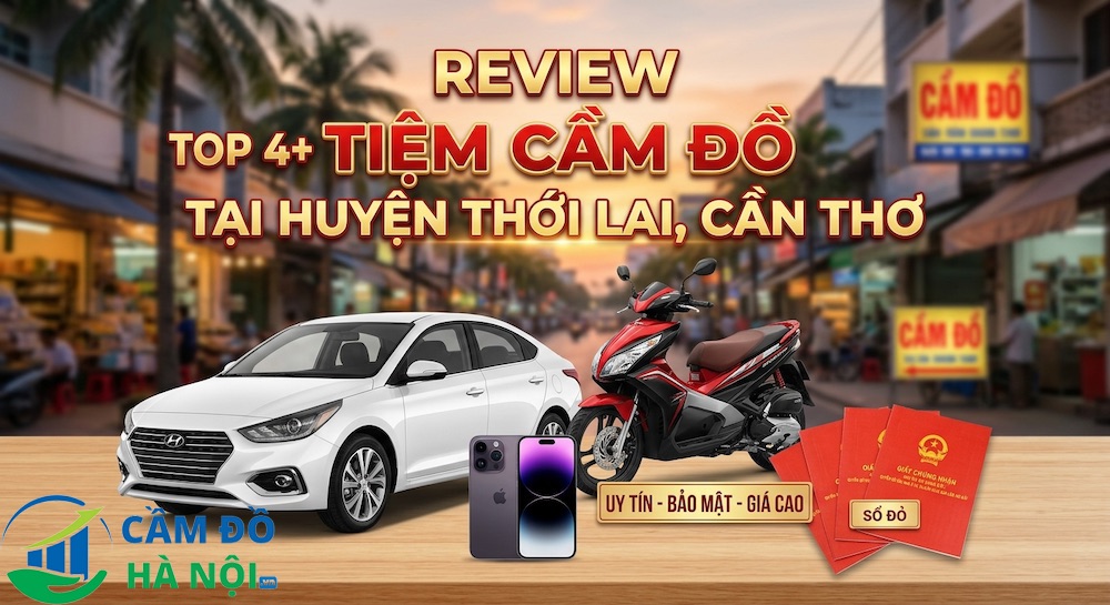 Review Top 4+ Tiệm Cầm Đồ Tại Huyện Thới Lai, Cần Thơ