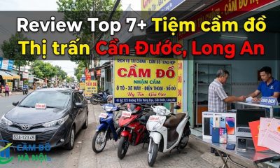 Review Top 7+ Tiệm Cầm Đồ Thị Trấn Cần Đước, Long An