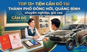 Top 13+ tiệm cầm đồ tại Thành phố Đồng Hới, Quảng Bình chuyên nghiệp, giá cao