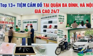 Top 13+ Tiệm Cầm Đồ Tại Quận Ba Đình, Hà Nội Giáo Cao 24/7