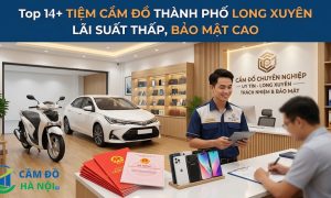 Top 14+ Tiệm Cầm Đồ Thành Phố Long Xuyên Lãi Suất Thấp, Bảo Mật Cao
