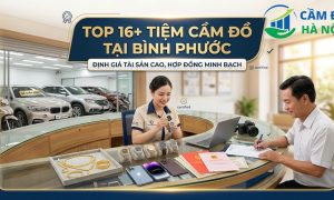 Top 16+ tiệm cầm đồ tại Bình Phước định giá tài sản cao, hợp đồng minh bạch