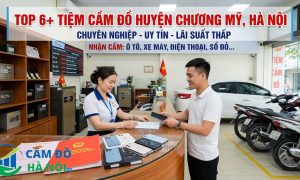 Top 6+ Tiệm Cầm Đồ Huyện Chương Mỹ, Hà Nội Uy Tín Lãi Suất 1,6%