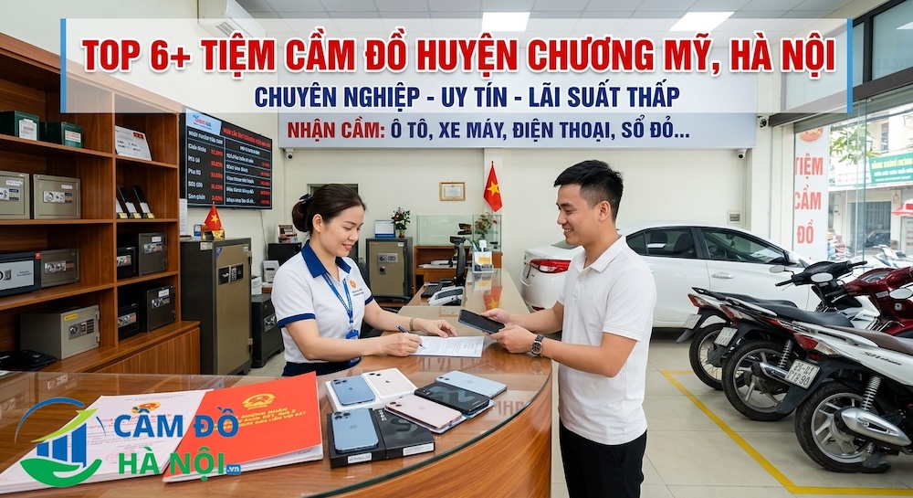Top 6+ Tiệm Cầm Đồ Huyện Chương Mỹ, Hà Nội Uy Tín Lãi Suất 1,6%