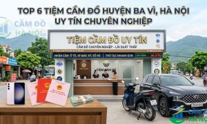 Top 6 tiệm cầm đồ huyện Ba Vì, Hà Nội uy tín chuyên nghiệp