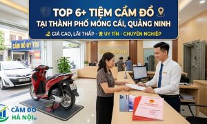 Top 6+ Tiệm Cầm Đồ Tại Thành Phố Móng Cái, Quảng Ninh Giá Cao, Lãi Thấp