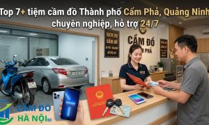 Top 7+ Tiệm Cầm Đồ Thành Phố Cẩm Phả, Quảng Ninh Chuyên Nghiệp, Hỗ Trợ 24/7
