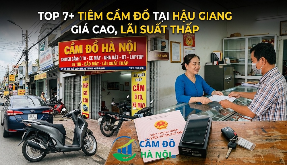 Top 7+ Tiệm Cầm Đồ Tại Hậu Giang Giá Cao, Lãi Suất Thấp