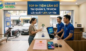 Top 9+ Tiệm Cầm Đồ Tại Quận 5, Tp.hcm Lãi Suất 1,6% Uy Tín